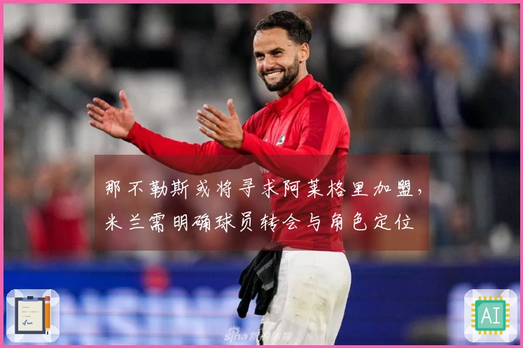 那不勒斯或将寻求阿莱格里加盟，米兰需明确球员转会与角色定位